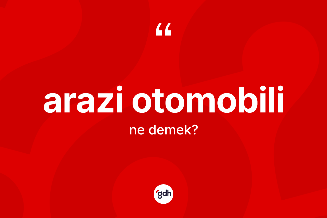 Arazi otomobili kelimesi ne anlama gelir?