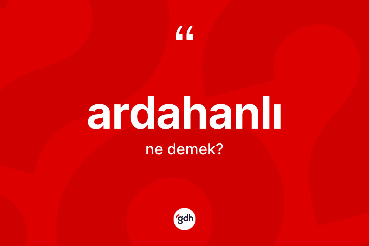 Ardahanlı kelimesinin anlamı nedir?