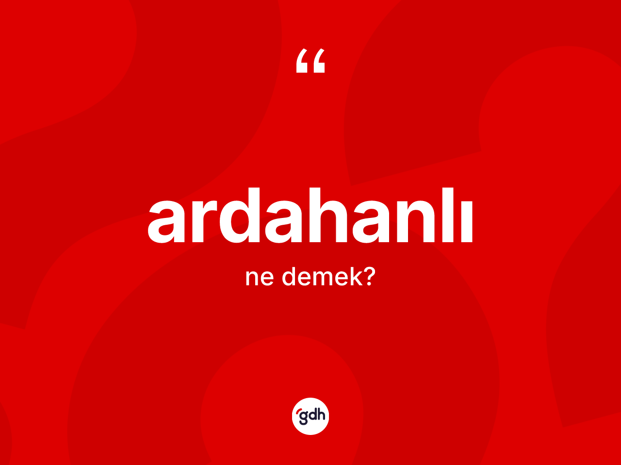 Ardahanlı kelimesinin anlamı nedir? Ardahanlı'nın halk arasındaki kullanımı nasıldır?