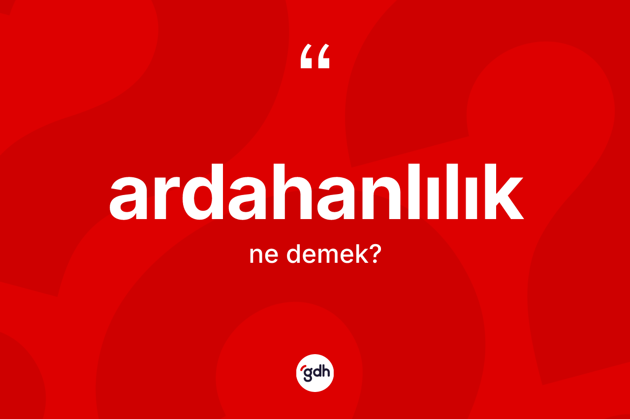 Ardahanlılık kelimesinin anlamı nedir?