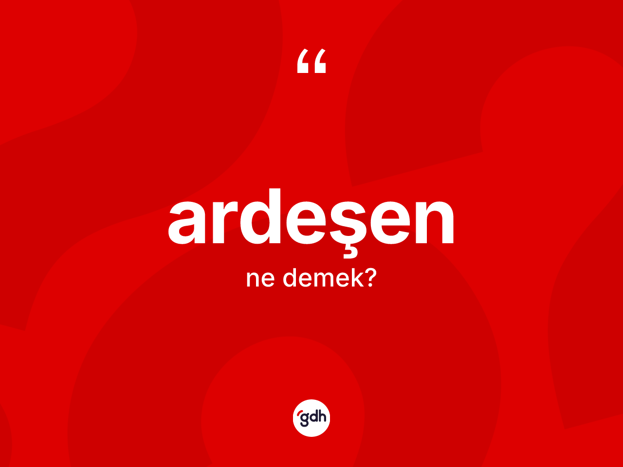 Ardeşen kelimesinin anlamı nedir? Ardeşen'in TDK'ya göre anlamı nedir?