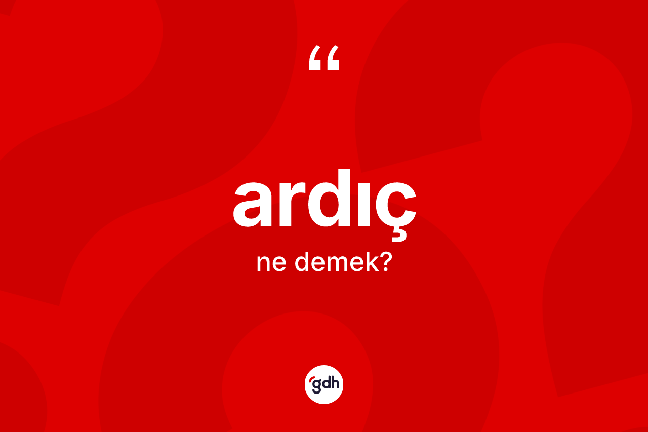 Ardıç kelimesinin anlamı nedir?