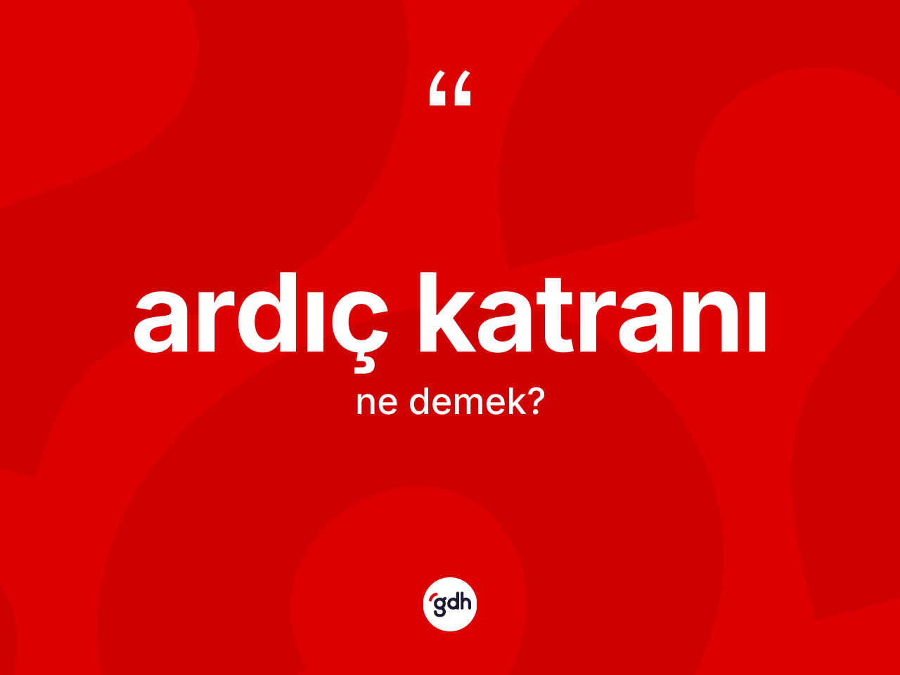 Ardıç katranı kelimesinin tanımı nedir? Ardıç katranı kelimesinin özellikleri nelerdir?