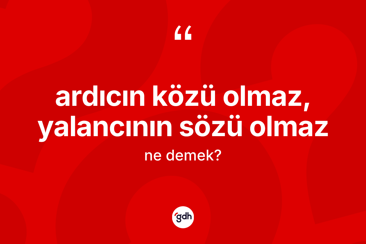 Ardıcın közü olmaz, yalancının sözü olmaz ifadesi ne demek?