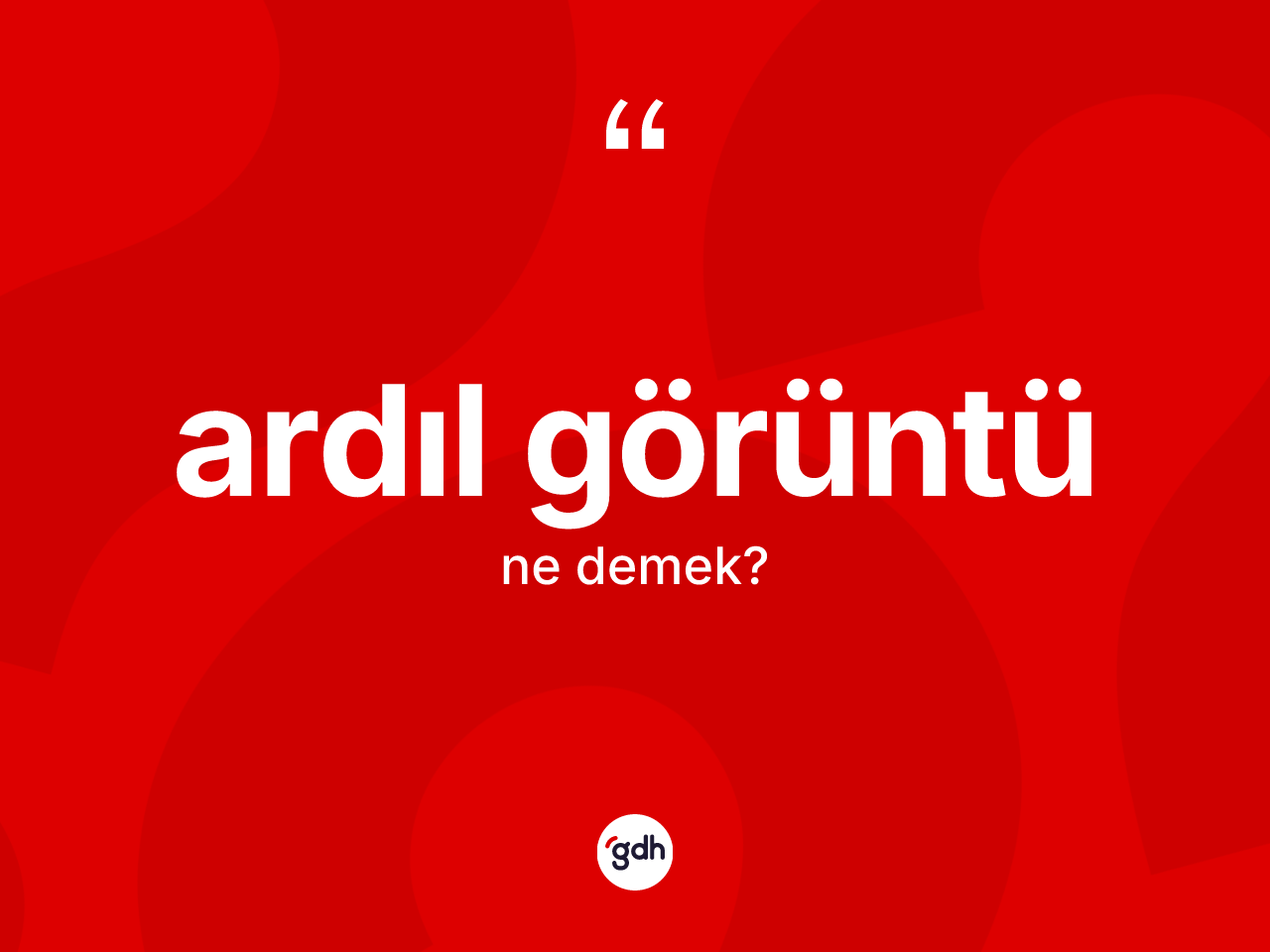 Ardıl görüntü kelimesi ne anlama gelir? Ardıl görüntü kelimesinin kaç farklı anlamı var?