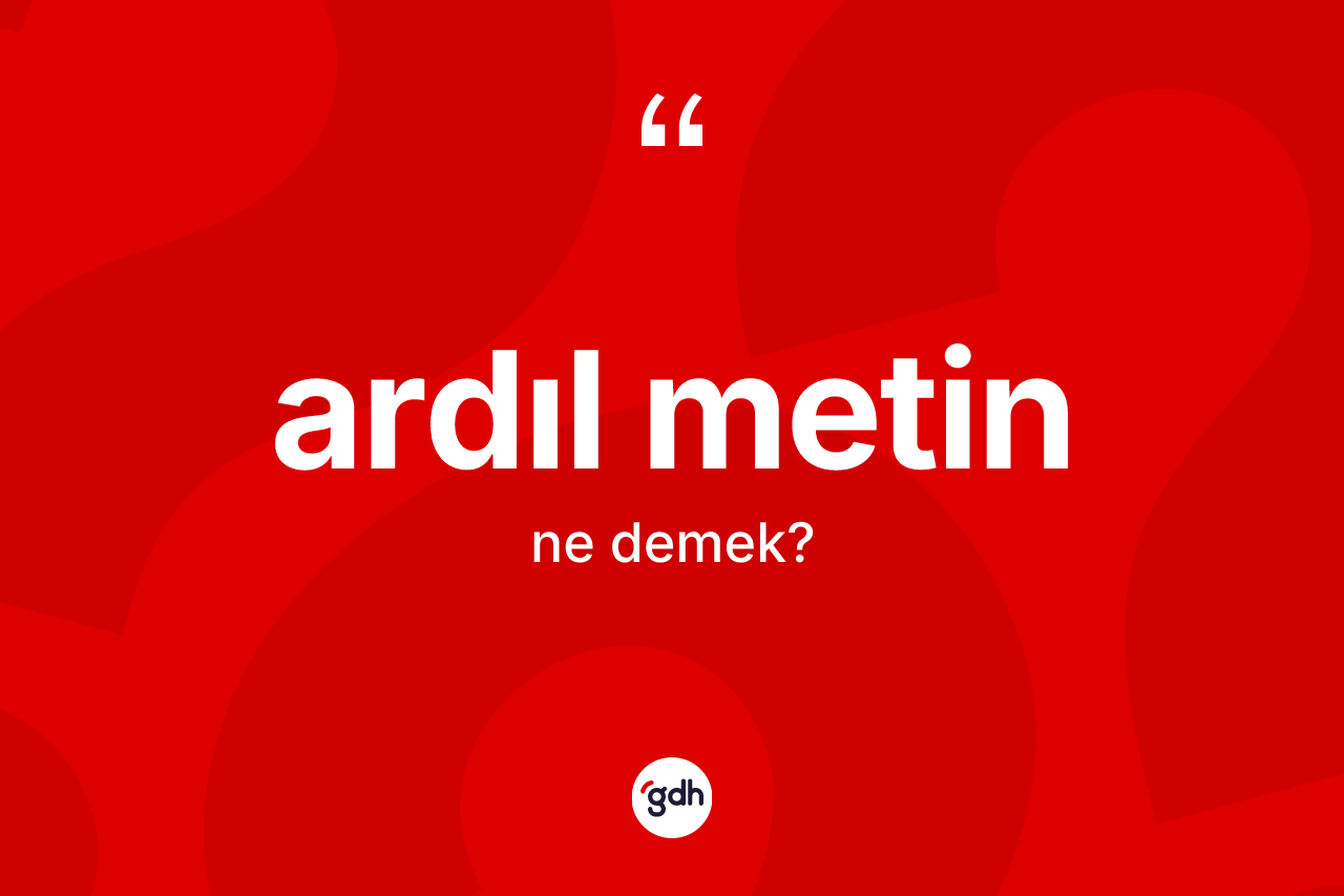 Ardıl metin kelimesi ne anlama gelir? Ardıl metin kelimesinin kaç farklı anlamı var?