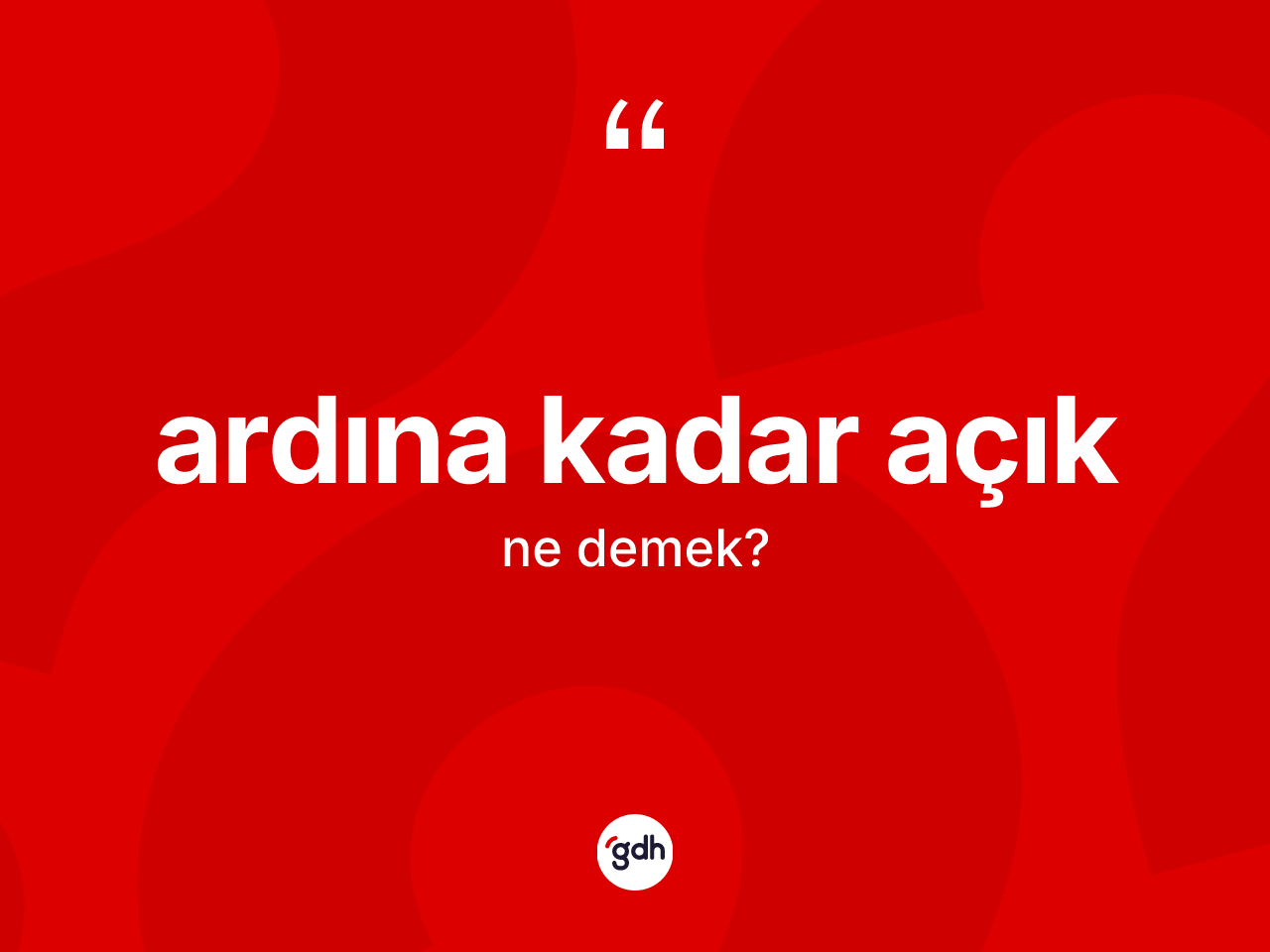 Ardına kadar açık ifadesinin kısaca tanımı nedir? Ardına kadar açık ifadesi nerede kullanılır?