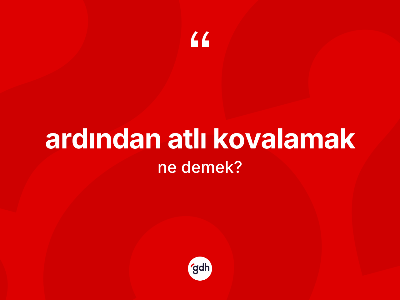 Ardından atlı kovalamak ne demektir? Ardından atlı kovalamak ifadesinin sözlük anlamı nedir?