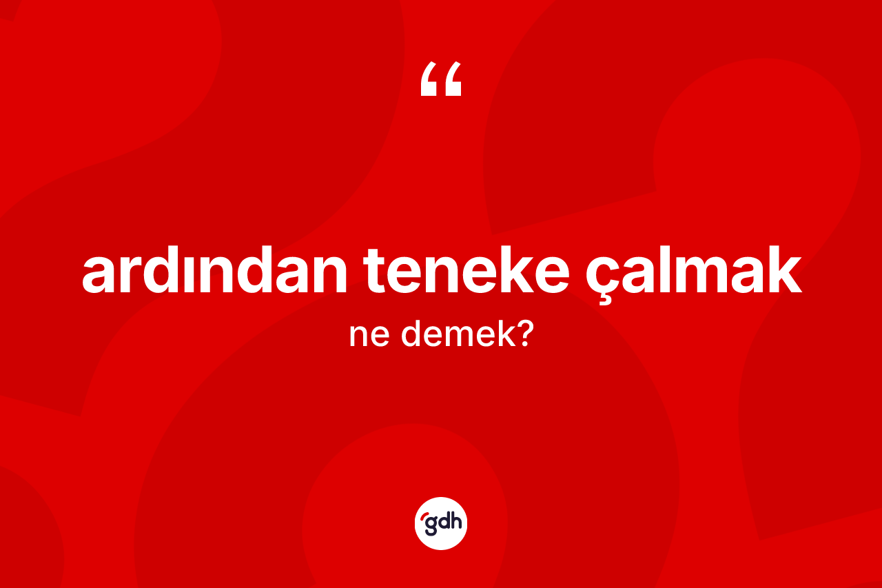Ardından teneke çalmak nedir?