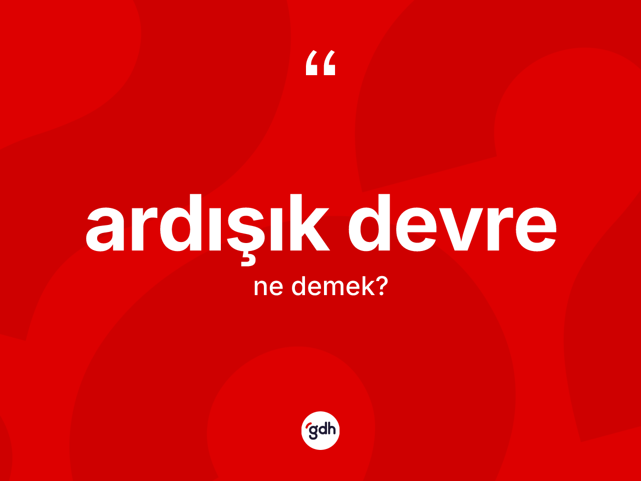 Ardışık devre kelimesinin tanımı nedir? Ardışık devre kelimesinin TDK'ya göre açıklaması nedir?