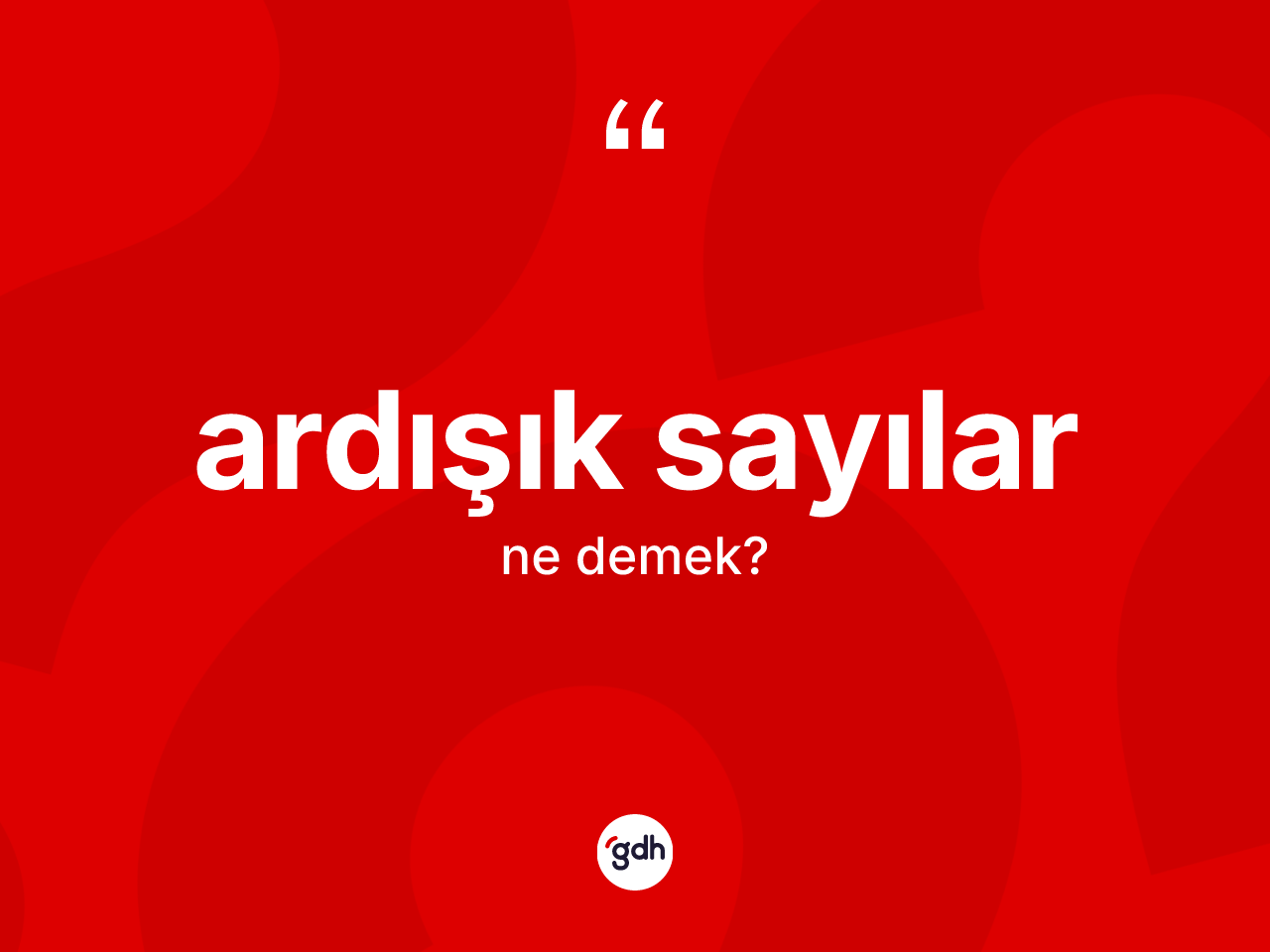 Ardışık sayılar kelimesi nedir? Ardışık sayıların TDK'ya göre anlamı nedir?