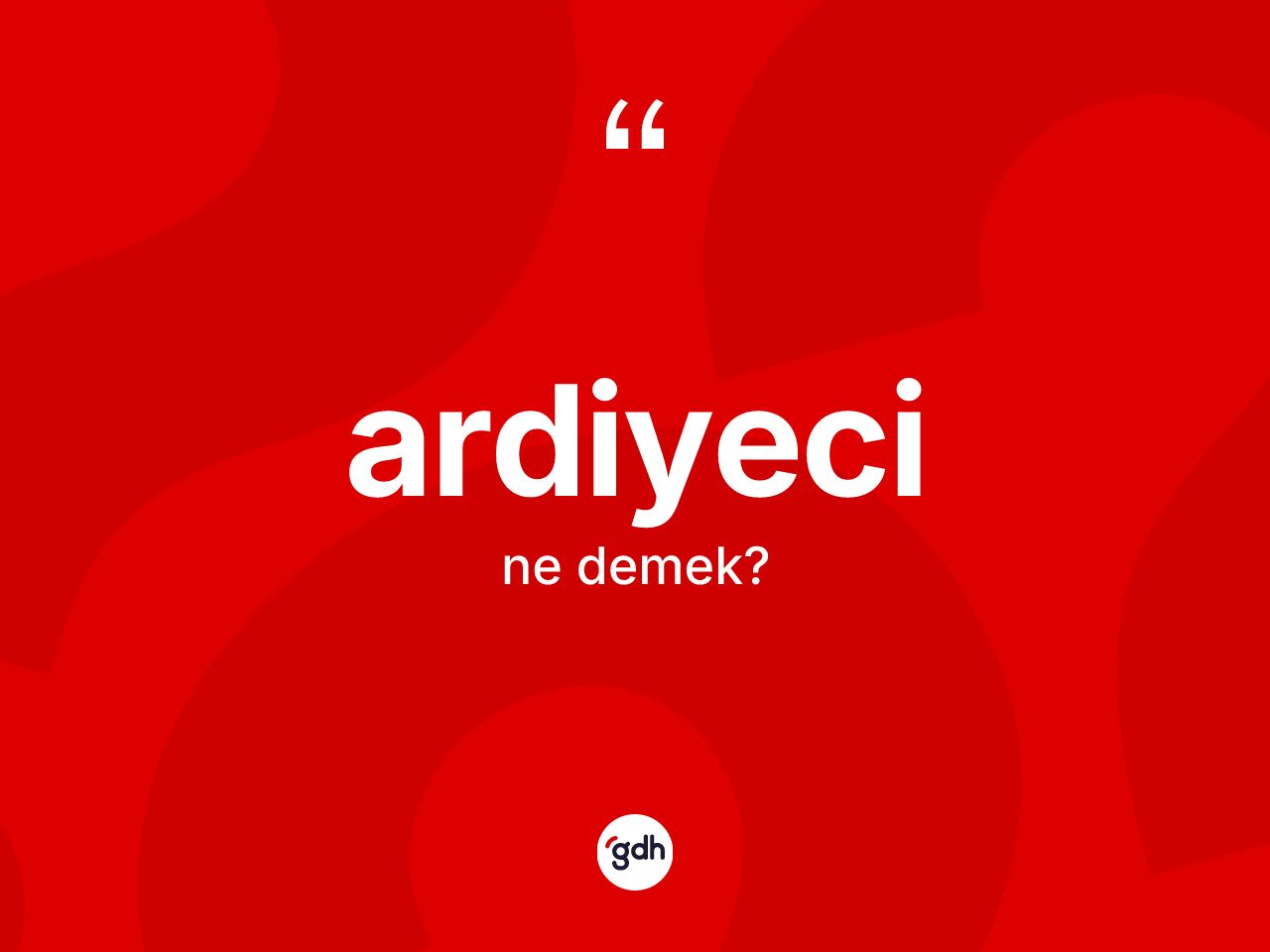 Ardiyeci kelimesi ne anlama gelir? Ardiyecinin halk arasındaki kullanımı nasıldır?