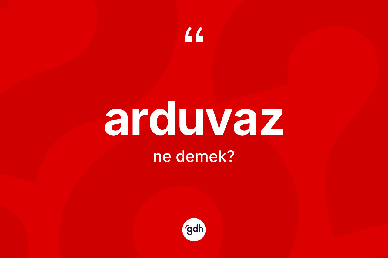 Arduvaz kelimesinin tanımı nedir?