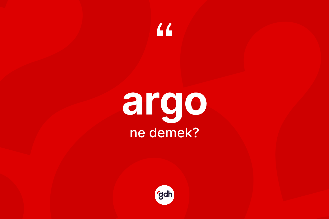 Argo kelimesinin tanımı nedir? Argonun TDK'ya göre anlamı nedir?