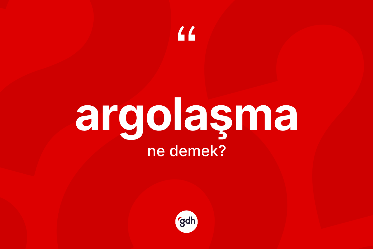 Argolaşma ne demek? Argolaşma kelimesinin TDK anlamı nedir?