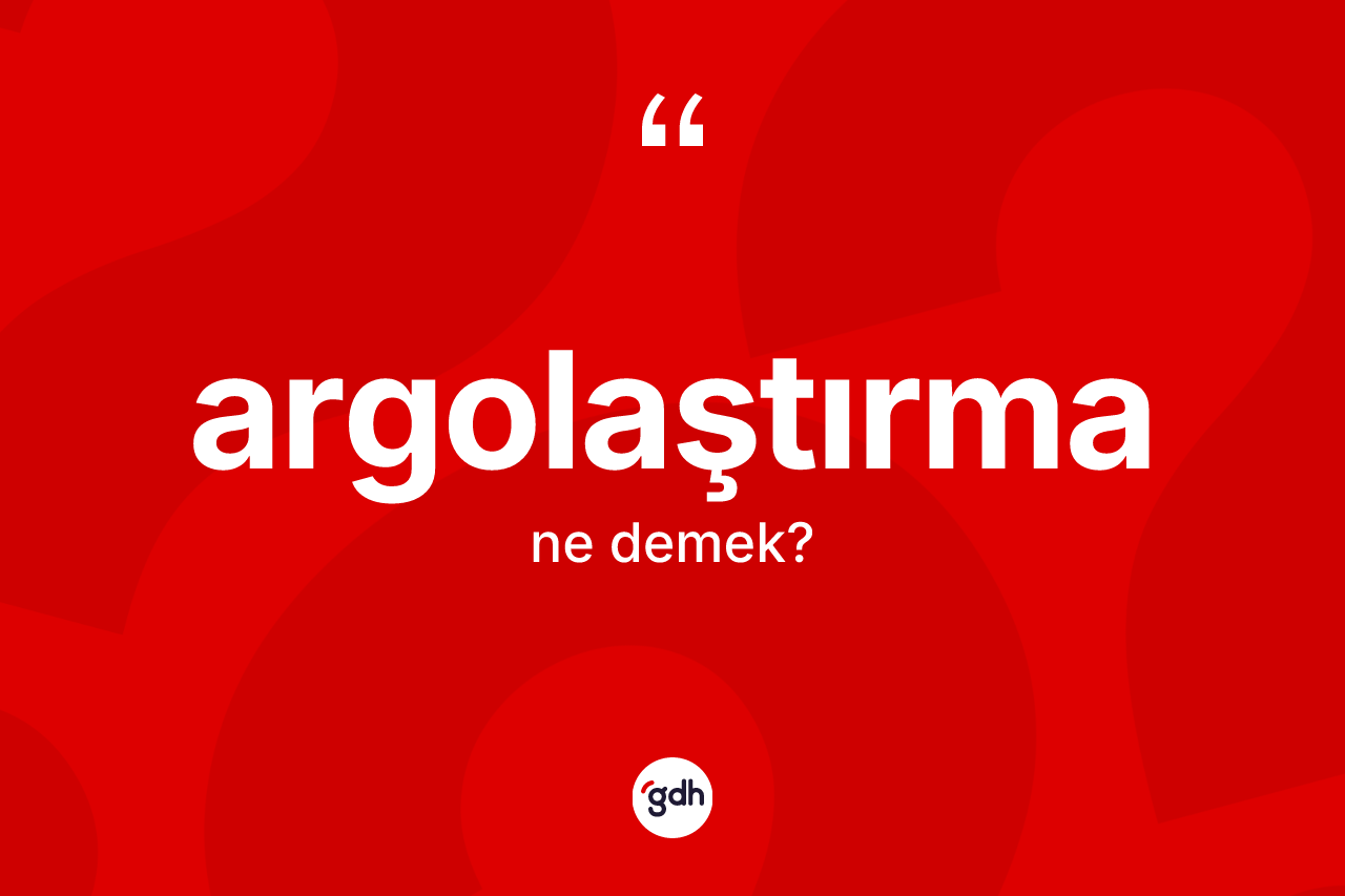 Argolaştırma kelimesinin sözlükteki tanımı nedir? Argolaştırmanın sözlükteki anlamı nedir?