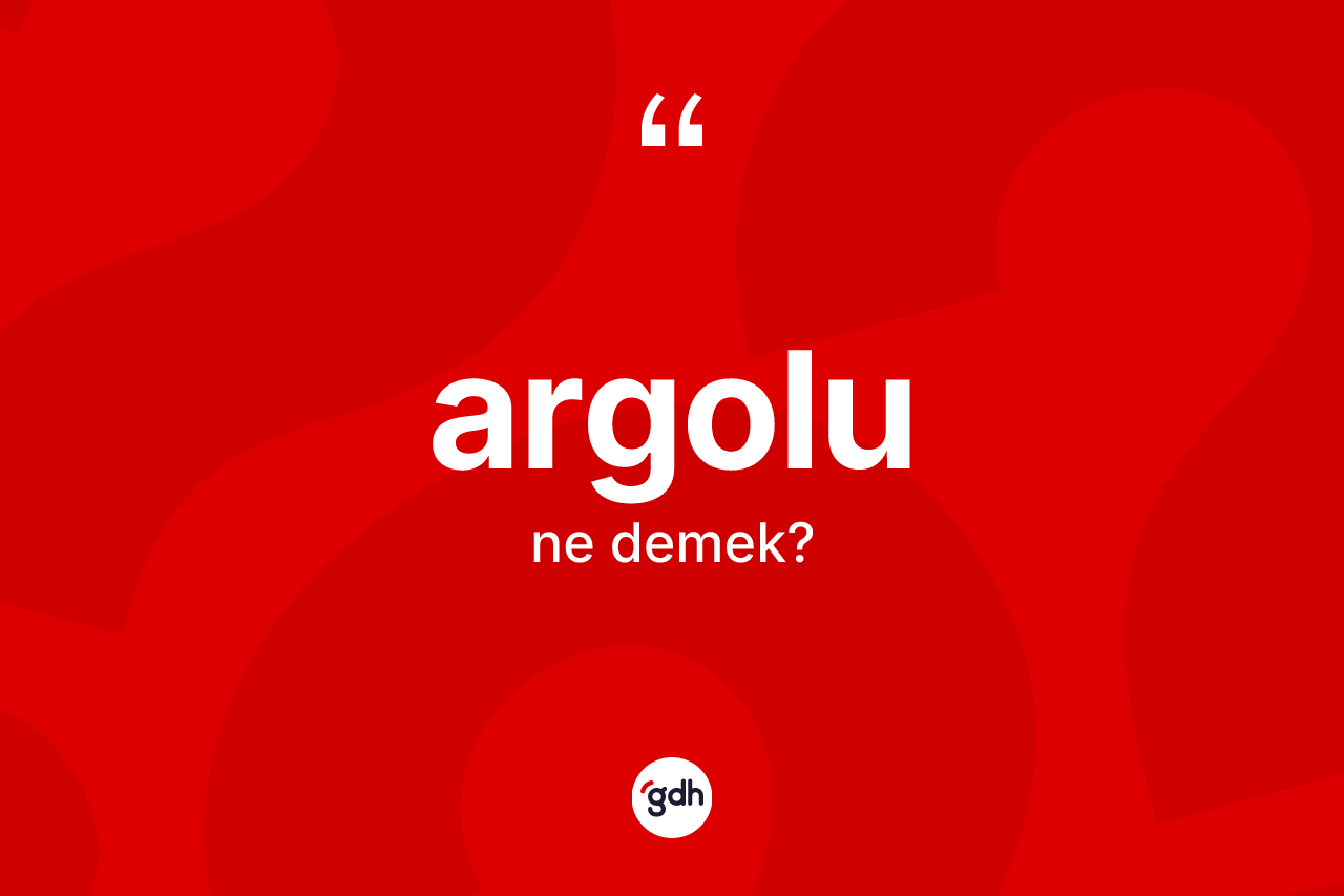 Argolu kelimesinin tanımı nedir? Argolunun TDK'ya göre anlamı nedir?
