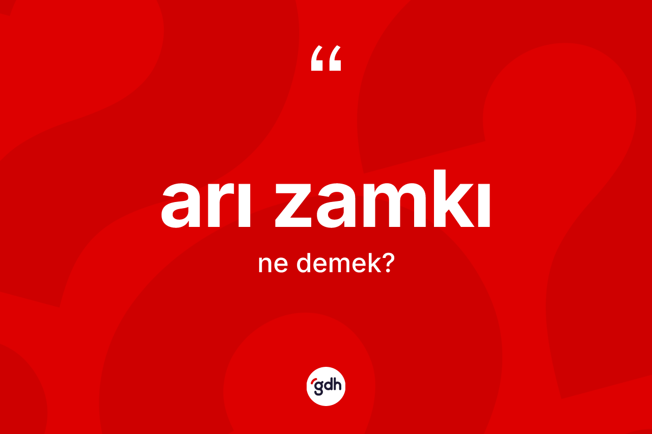 Arı zamkı kelimesinin anlamı nedir?