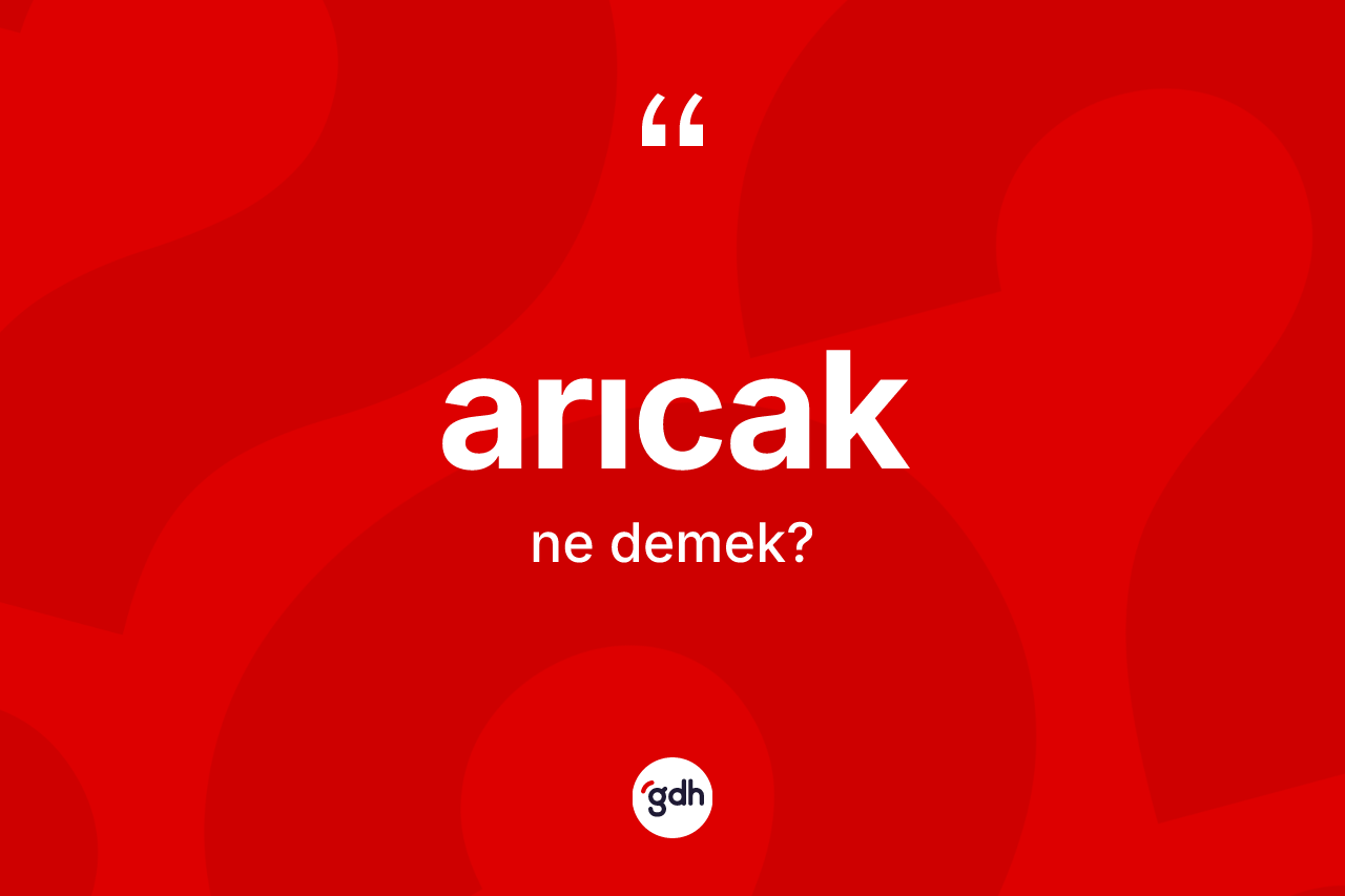 Arıcak kelimesi ne anlama gelir? Arıcak kelimesinin özellikleri nelerdir?