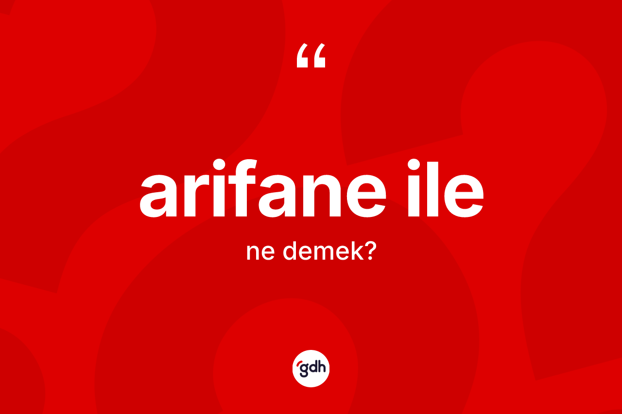 Arifane ile ifadesinin sözlükteki anlamı nedir? Arifane ile sözünün TDK anlamı nedir?