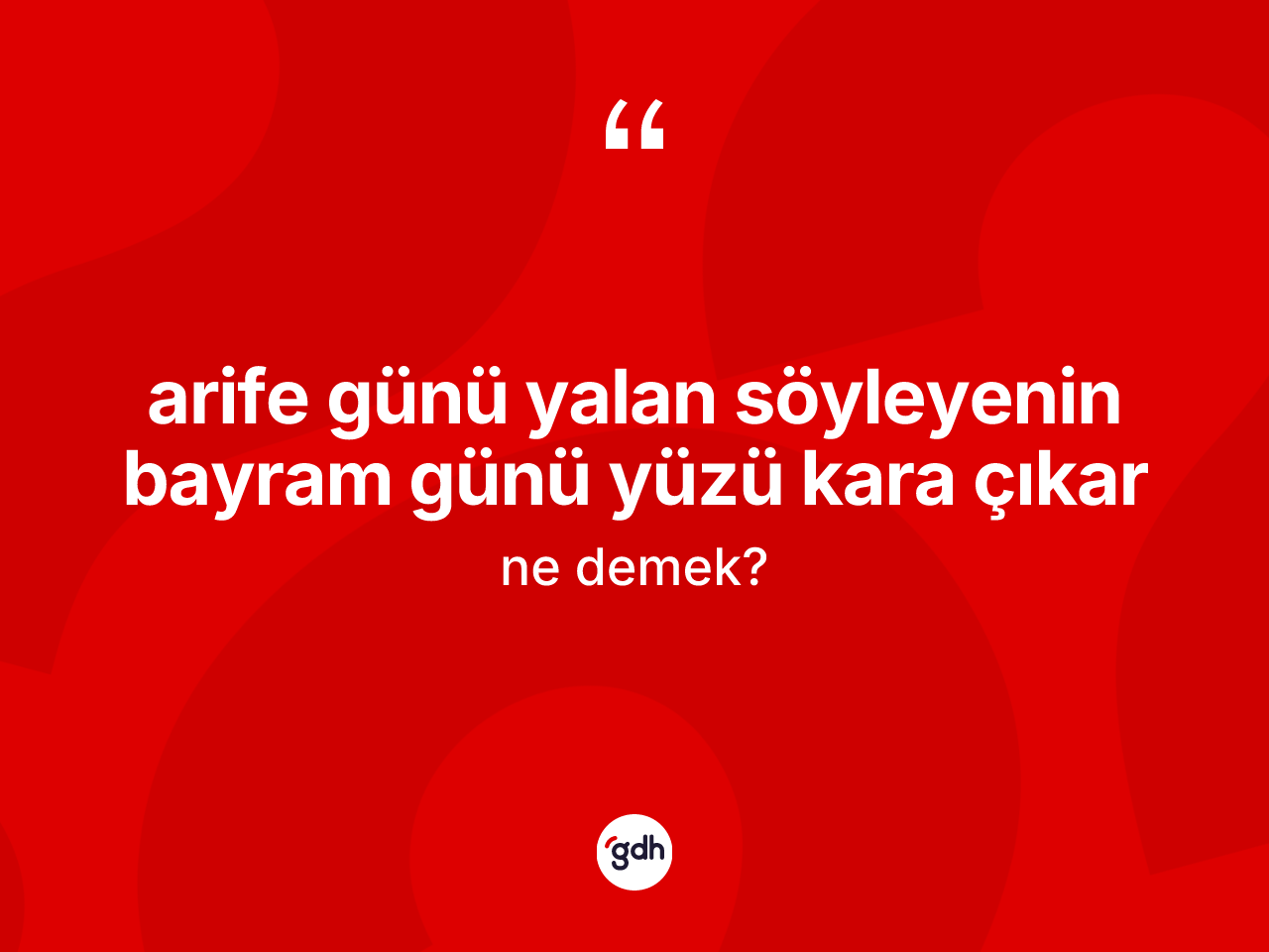 Arife günü yalan söyleyenin bayram günü yüzü kara çıkar ifadesinin tanımı nedir? Arife günü yalan söyleyenin bayram günü yüzü kara çıkar sözü nerede kullanılır?