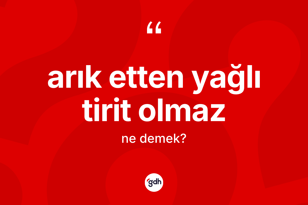Arık etten yağlı tirit olmaz ifadesinin kısaca tanımı nedir?