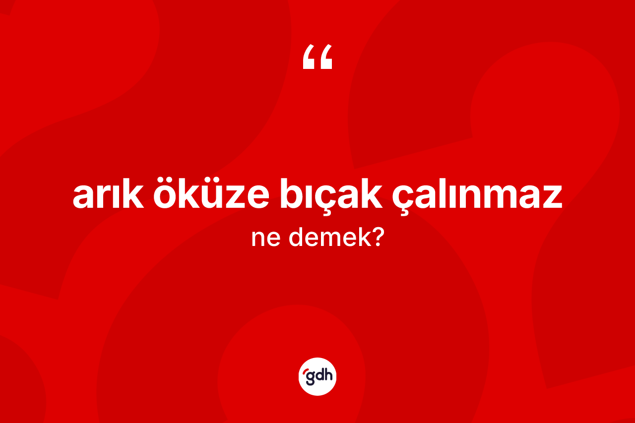 Arık öküze bıçak çalınmaz ifadesi ne demektir?