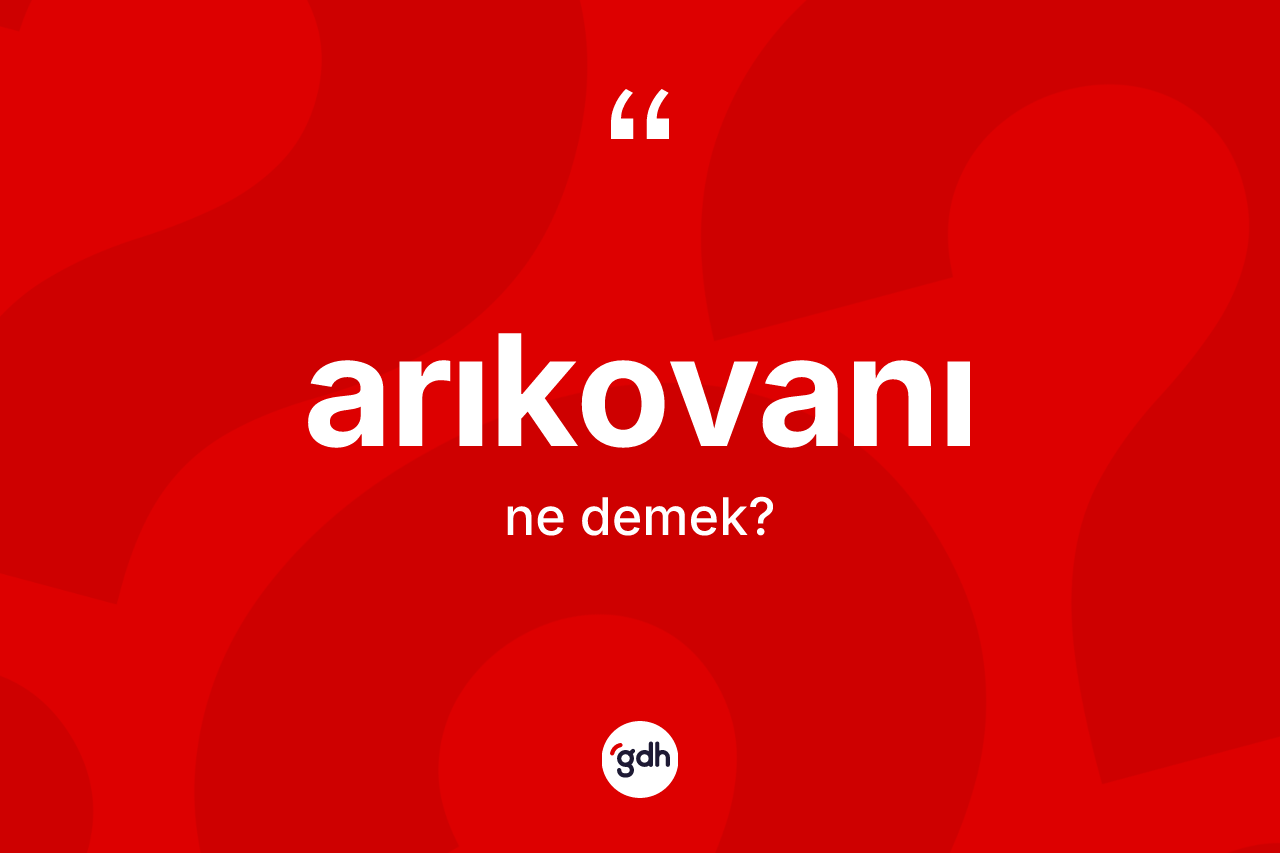 Arıkovanı ne demek? Arıkovanı kelimesinin özellikleri nelerdir?