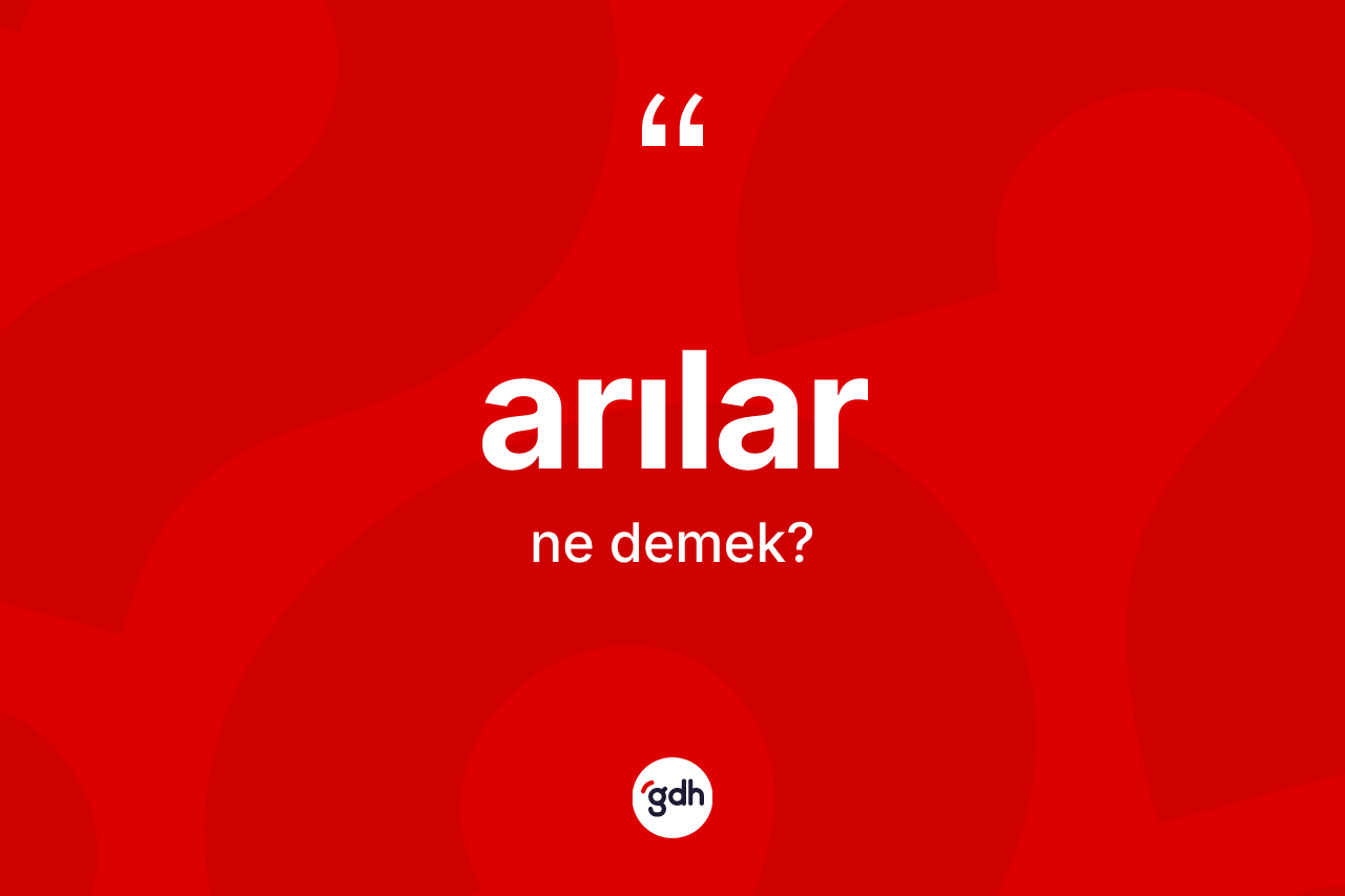 Arılar kelimesinin sözlükteki tanımı nedir? Arıların sözlükteki anlamı nedir?