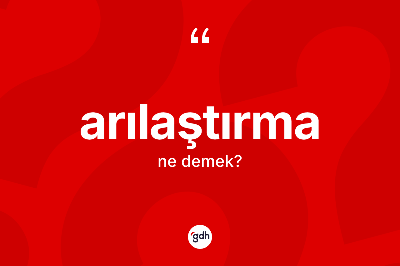 Arılaştırma kelimesinin tanımı nedir? Arılaştırma kelimesinin kaç farklı anlamı var?