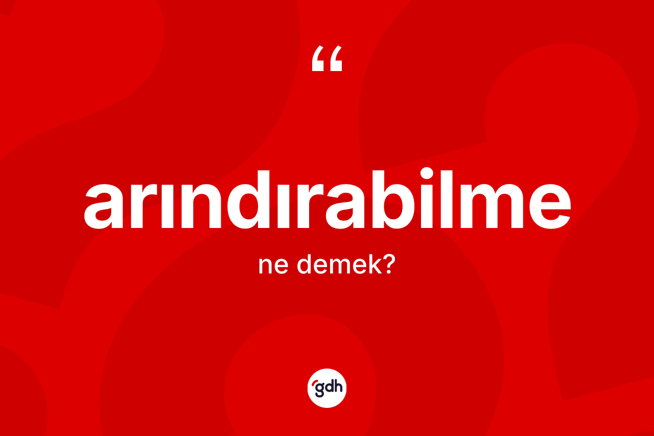 Arındırabilme kelimesinin tanımı nedir? Arındırabilme kelimesinin özellikleri nelerdir?