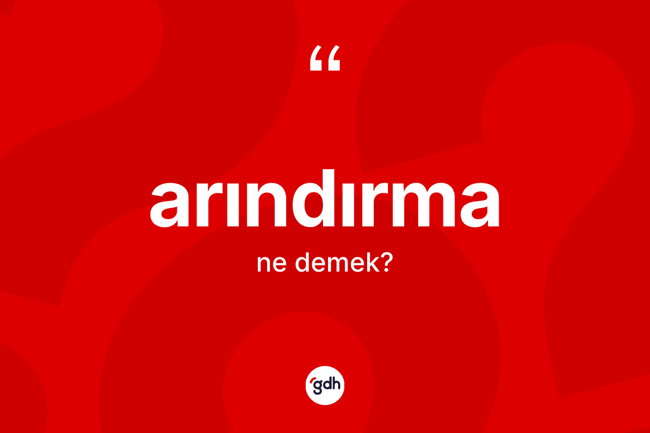 Arındırma nedir? Arındırma kelimesinin TDK anlamı nedir?