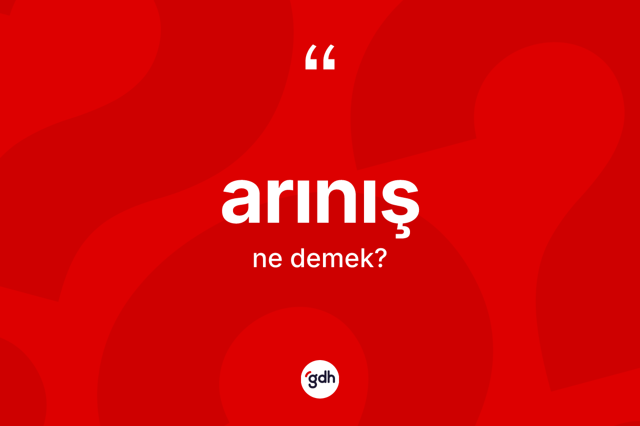 Arınış nedir? Arınışın TDK'ya göre anlamı nedir?