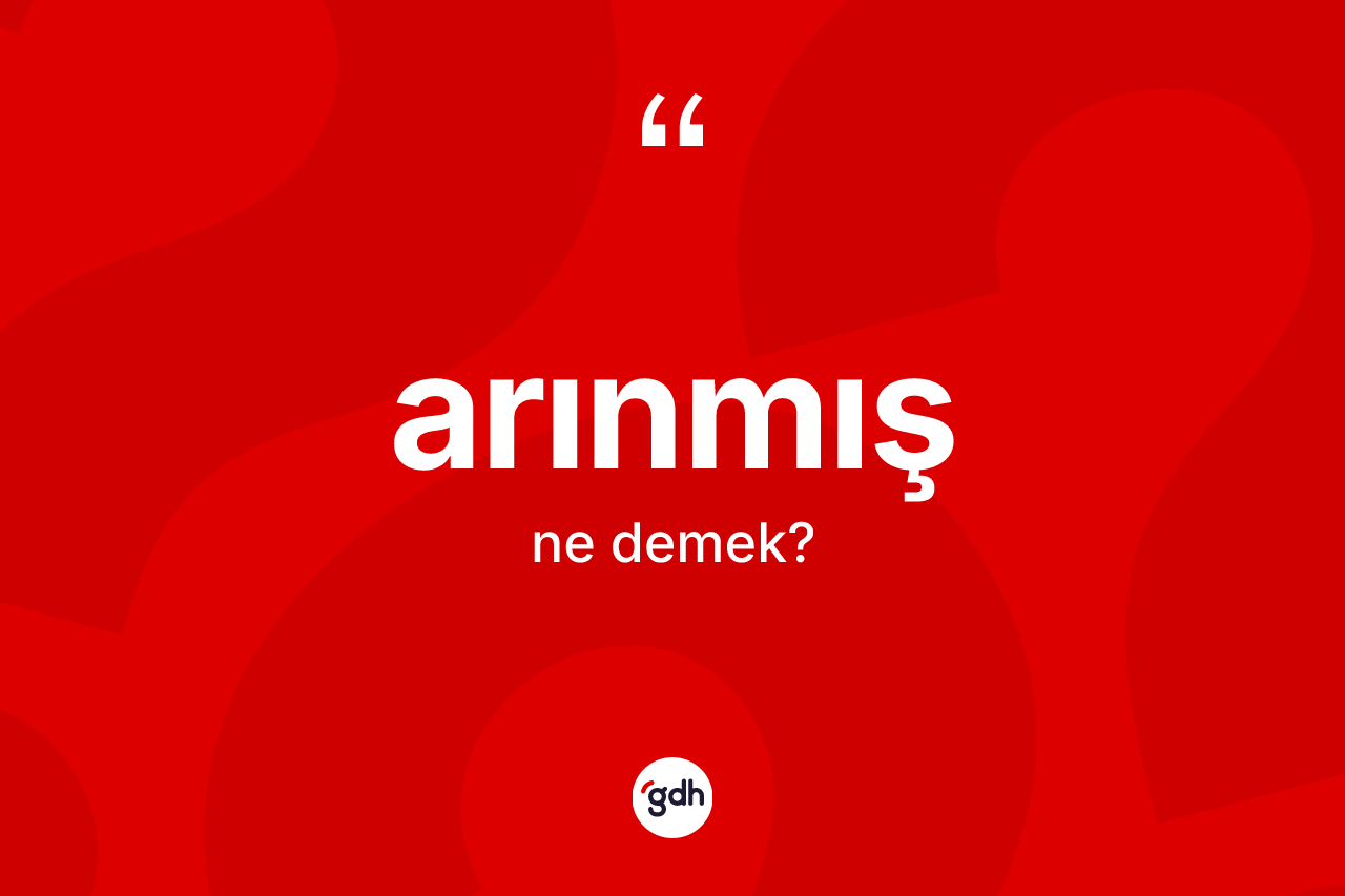 Arınmış kelimesinin tanımı nedir? Arınmışın sözlükteki anlamı nedir?