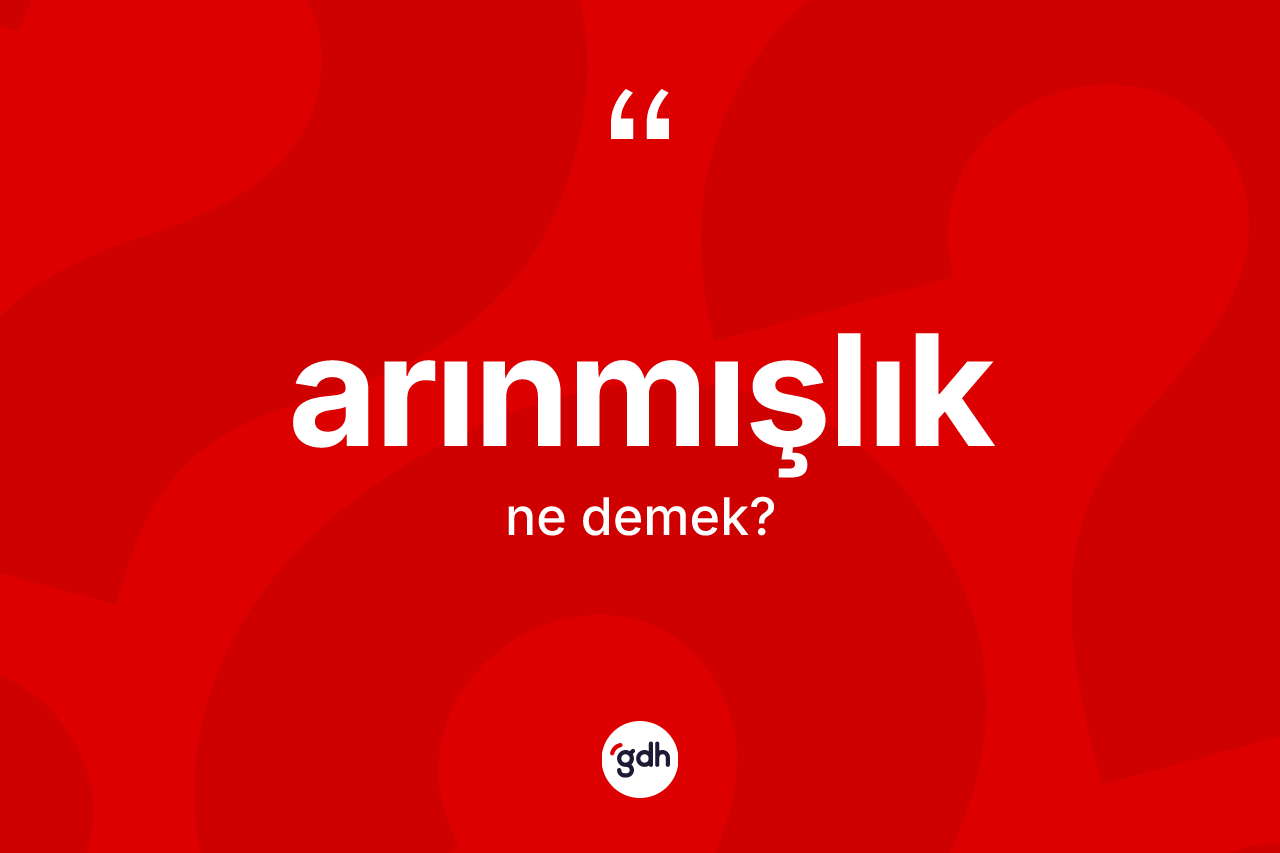 Arınmışlık kelimesinin anlamı nedir? Arınmışlığın TDK'ya göre anlamı nedir?