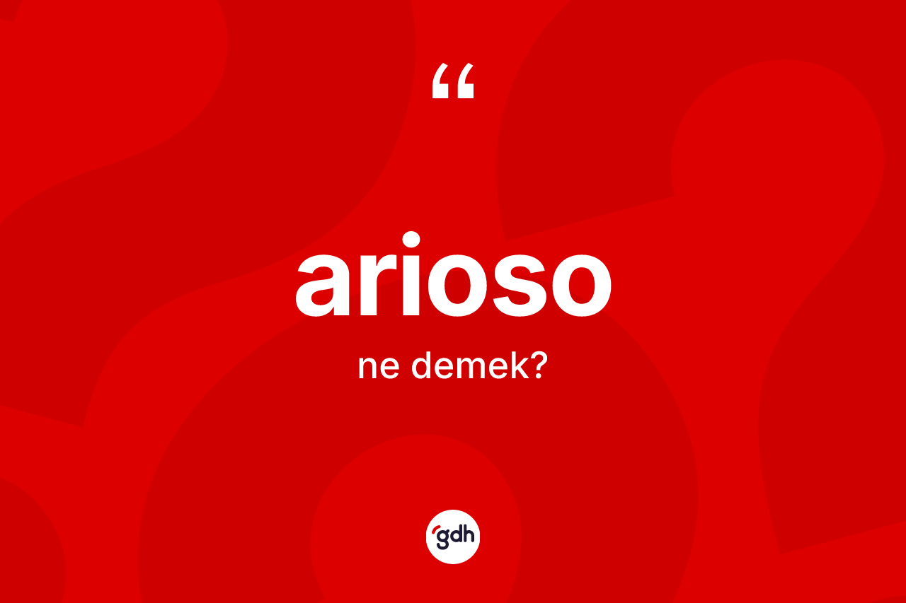 Arioso kelimesinin tanımı nedir? Ariosonun TDK'ya göre anlamı nedir?