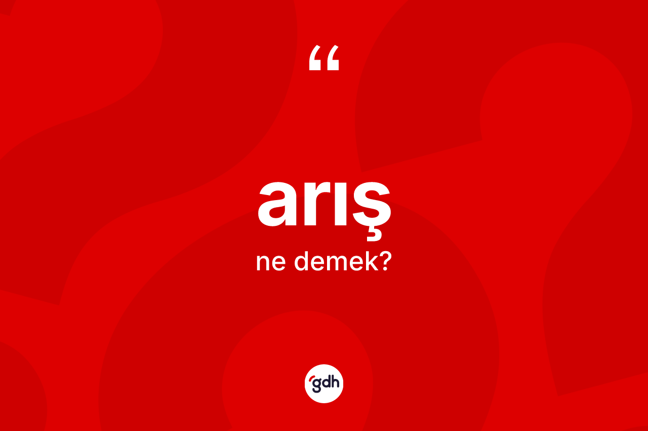 Arış kelimesi ne demek? Arışın halk arasındaki kullanımı nasıldır?