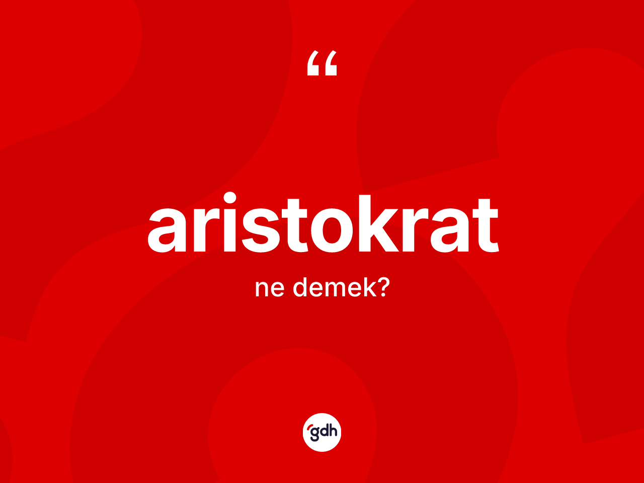Aristokrat kelimesinin tanımı nedir? Aristokratın halk arasındaki kullanımı nasıldır?