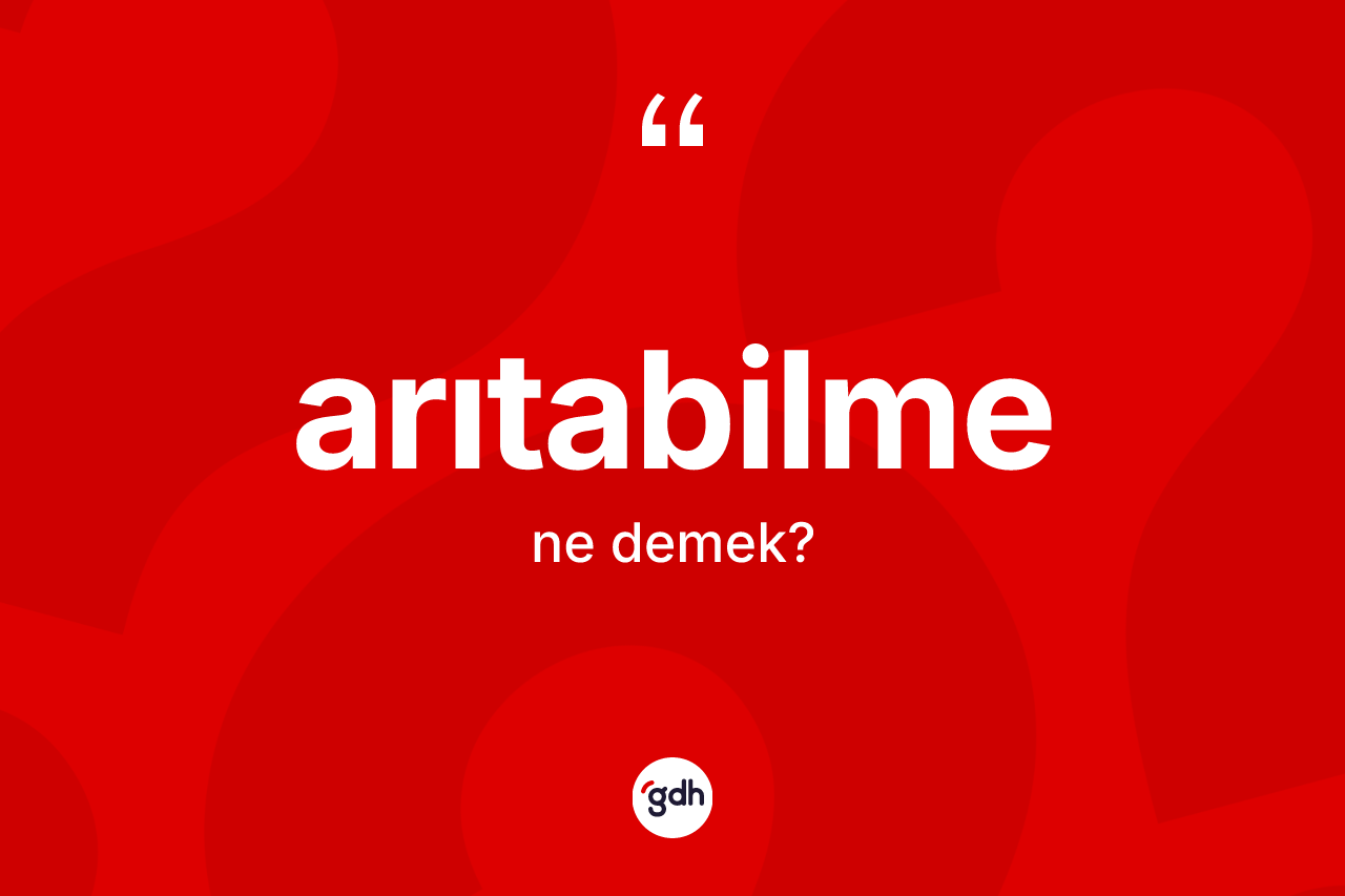 Arıtabilme kelimesinin anlamı nedir? Arıtabilmenin TDK'ya göre anlamı nedir?