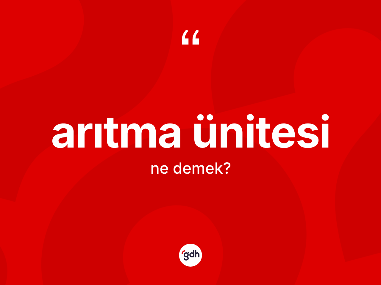 Arıtma ünitesi kelimesi ne anlama gelir? Arıtma ünitesinin sözlükteki anlamı nedir?