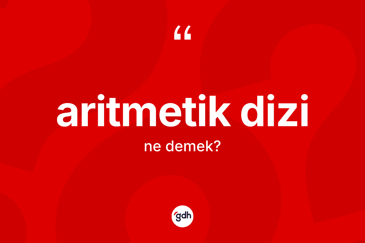 Aritmetik dizi kelimesinin tanımı nedir?