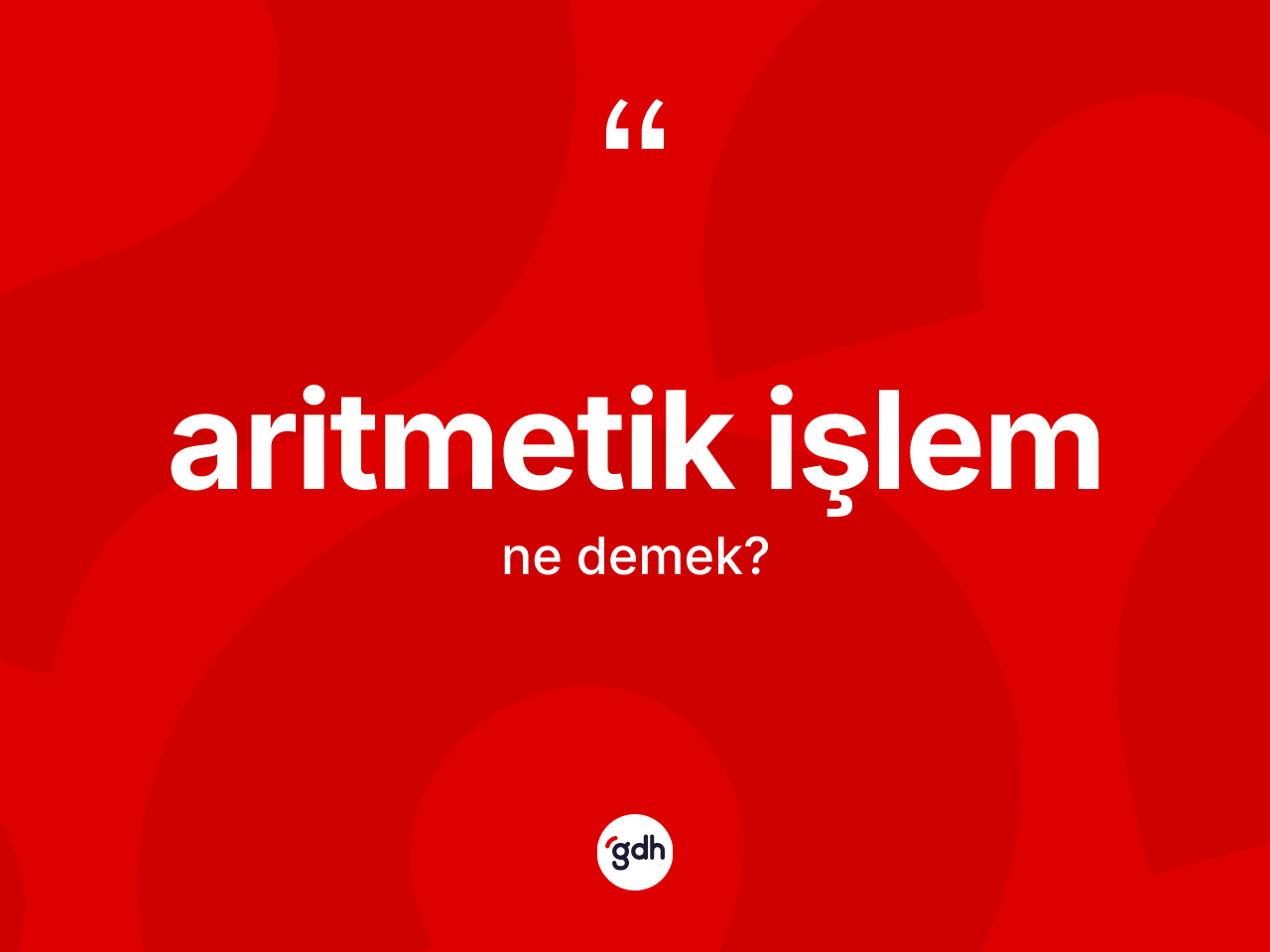 Aritmetik işlem nedir? Aritmetik işlemin TDK'ya göre anlamı nedir?