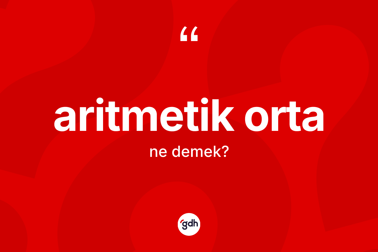 Aritmetik orta kelimesinin sözlükteki tanımı nedir?