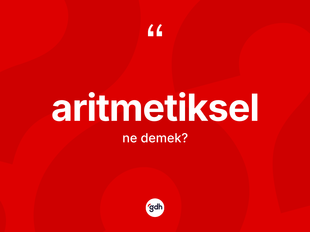 Aritmetiksel kelimesinin sözlükteki tanımı nedir? Aritmetikselin TDK'ya göre anlamı nedir?