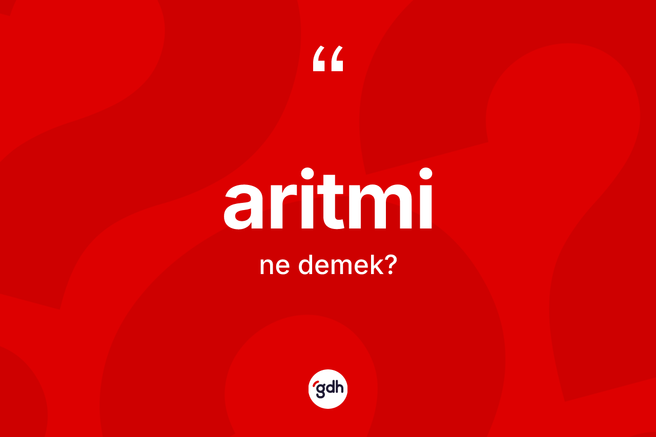 Aritmi kelimesinin tanımı nedir? Aritminin TDK'ya göre anlamı nedir?