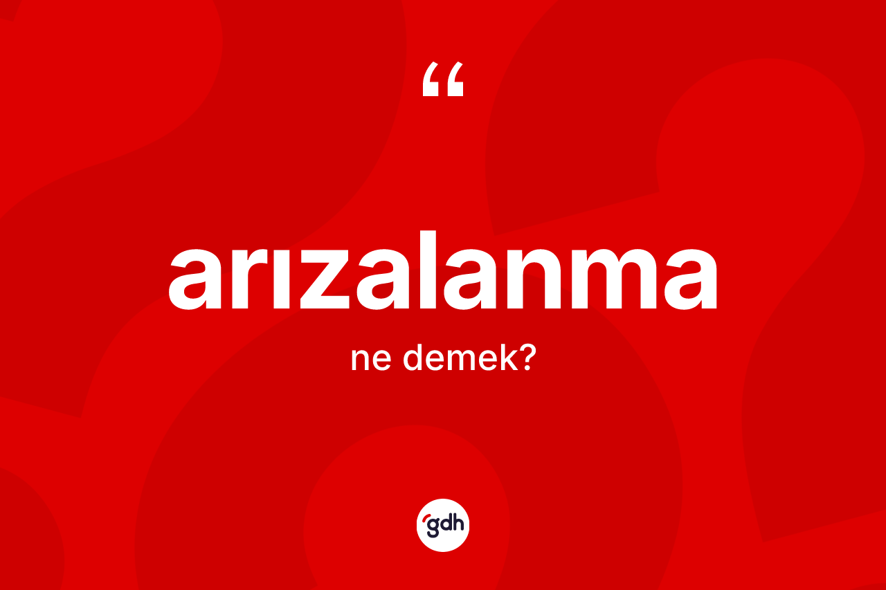 Arızalanma kelimesinin anlamı nedir?