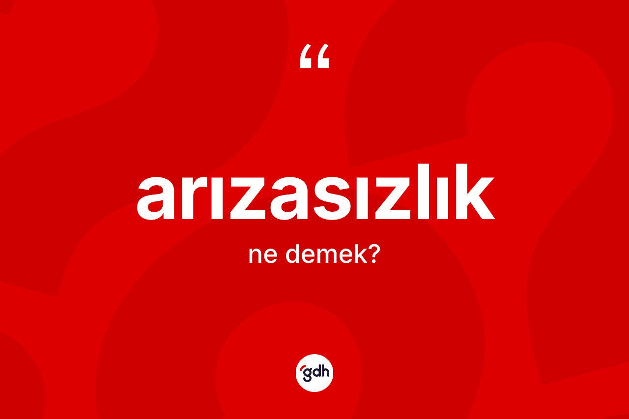 Arızasızlık kelimesinin sözlükteki tanımı nedir? Arızasızlık kelimesinin özellikleri nelerdir?