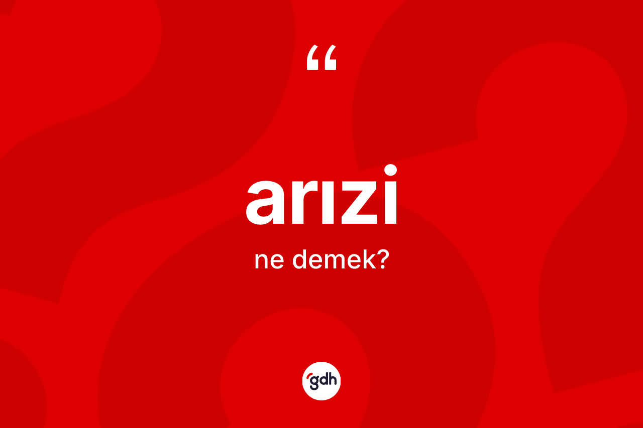 Arızi nedir? Arızi kelimesinin kaç farklı anlamı var?