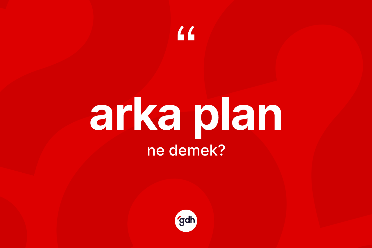 Arka plan ne demek? Arka planın sözlükteki anlamı nedir?