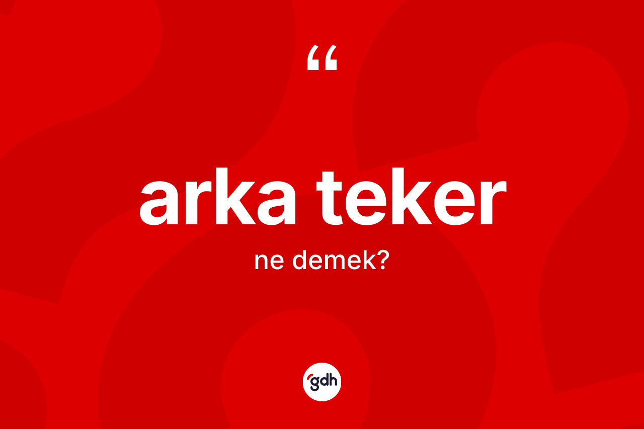 Arka teker kelimesinin anlamı nedir?